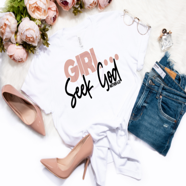 Girl...Seek God tshirt