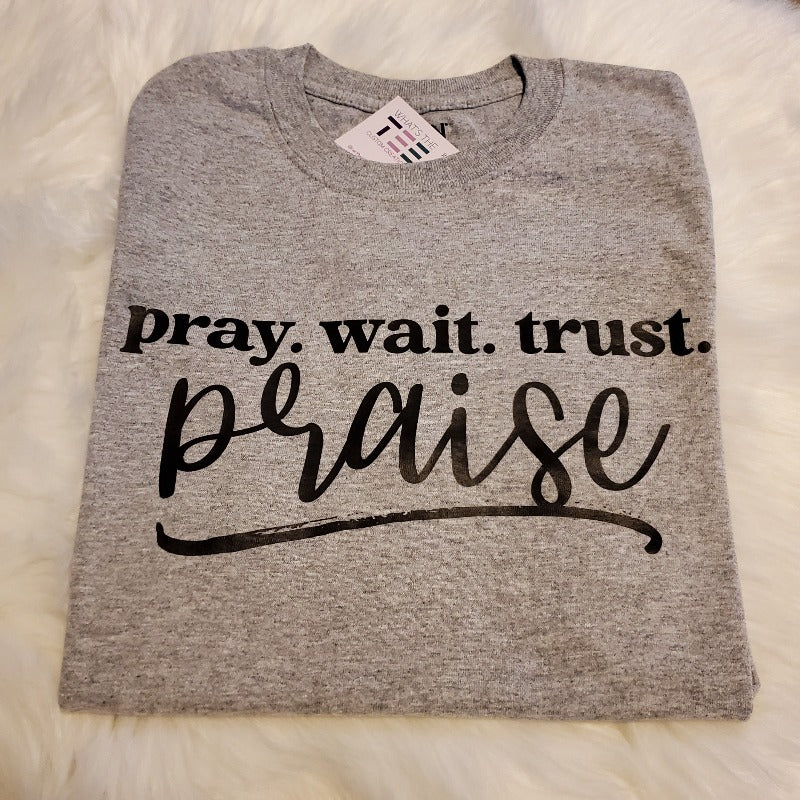 Pray Wait Trust Praise tshirt
