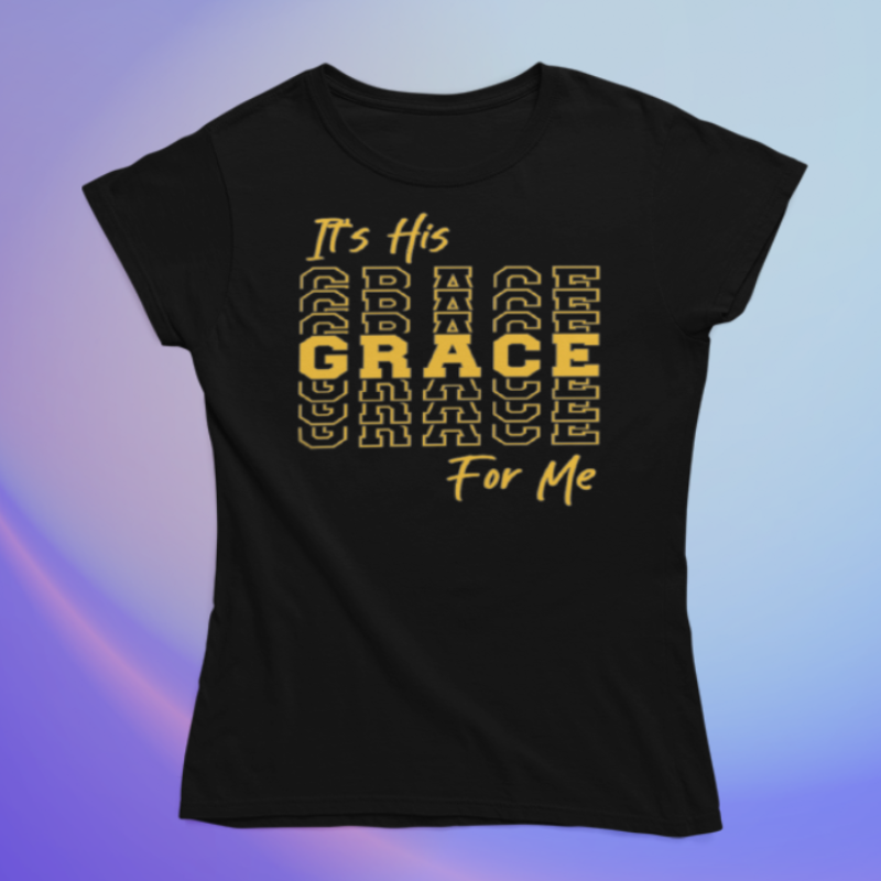 tshirt with wording that reads It's His Grace for Me. The word Grace is mirrored and stacked on the shirt